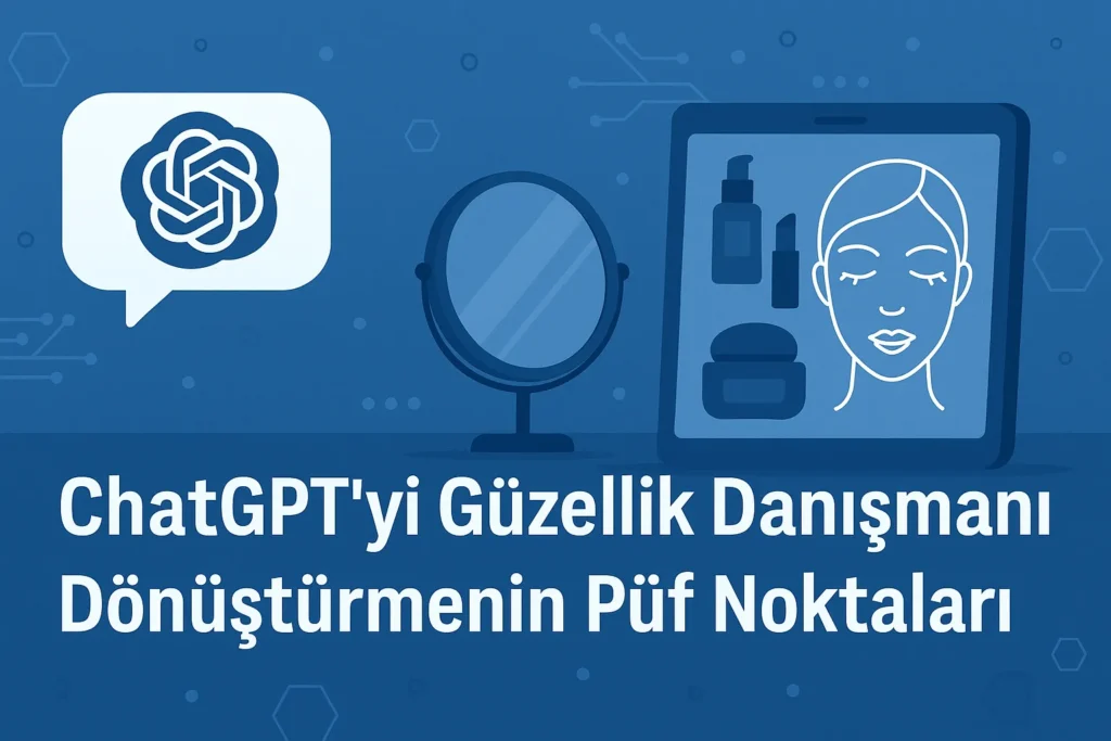 ChatGPT’yi Güzellik Danışmanına Dönüştürmenin Püf Noktaları