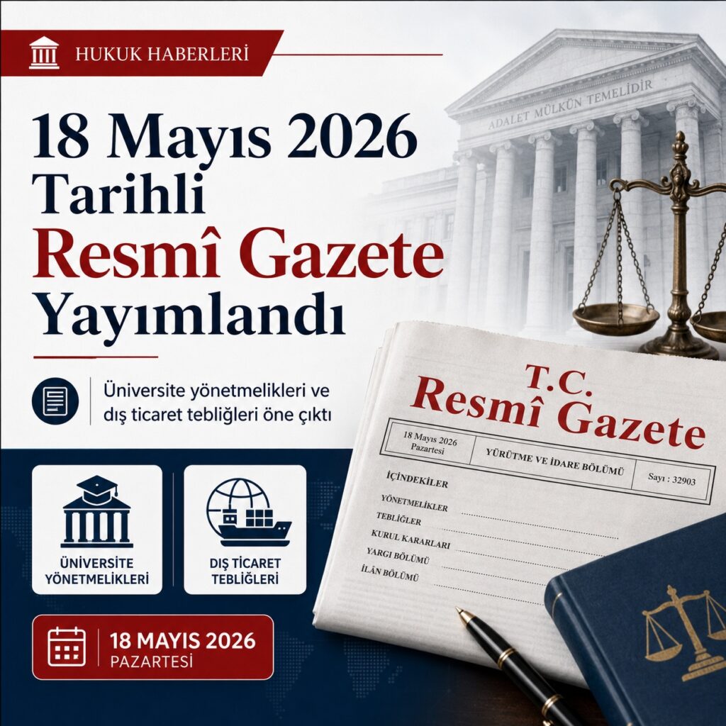 18 Mayıs 2026 Tarihli Resmî Gazete Yayımlandı: Üniversite Yönetmelikleri ve Ticari Tebliğler Öne Çıktı
